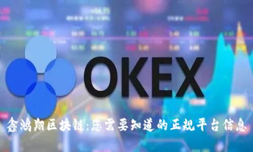 鑫鸿翔区块链：您需要知道的正规平台信息