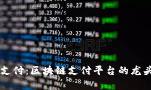引领未来支付：区块链支付平台的龙头企业分析