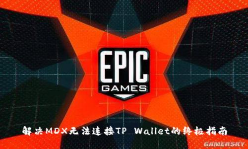 解决MDX无法连接TP Wallet的终极指南