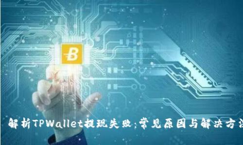 : 解析TPWallet提现失败：常见原因与解决方法