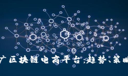 如何有效推广区块链电商平台：趋势、策略与实用指南
