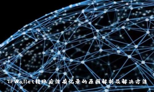TPWallet转账后没有记录的原因解析及解决方法