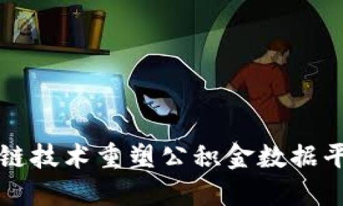利用区块链技术重塑公积金数据平台的未来