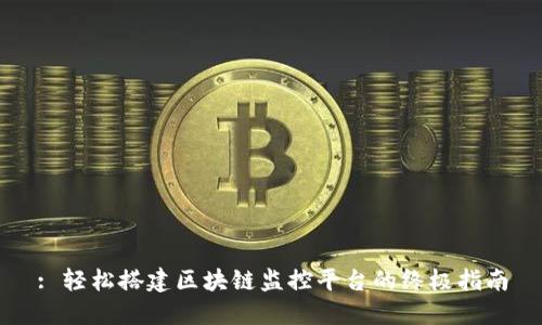 : 轻松搭建区块链监控平台的终极指南