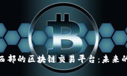 探索中国西部的区块链交易平台：未来的金融之路