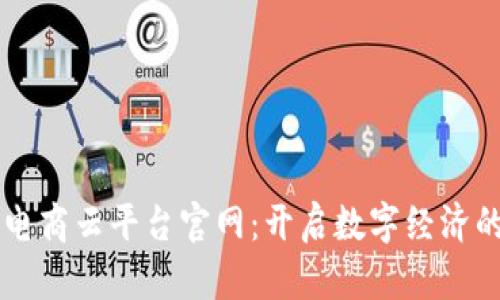 区块链电商云平台官网：开启数字经济的新纪元