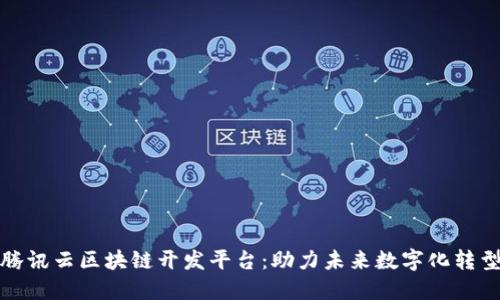 腾讯云区块链开发平台：助力未来数字化转型
