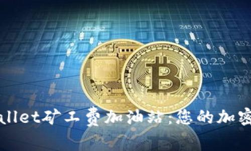 深入探索TPWallet矿工费加油站：您的加密资产交易体验