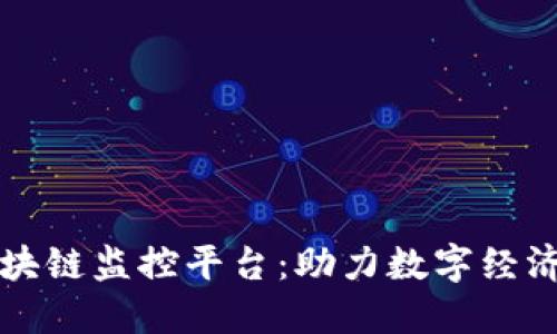 江西区块链监控平台：助力数字经济新生态