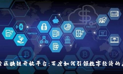 探索区块链开放平台：百度如何引领数字经济的未来