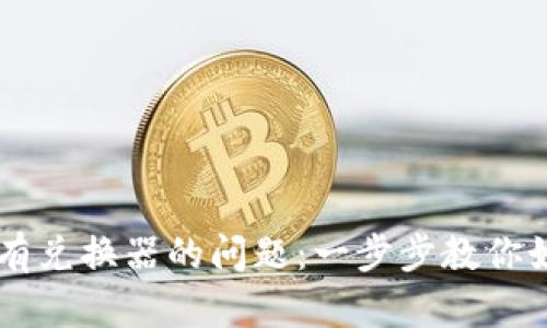 解决TP钱包没有兑换器的问题：一步步教你如何找到和使用