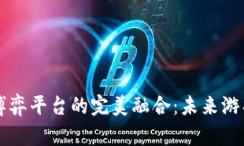 区块链与博弈平台的完美融合：未来游戏的新纪元