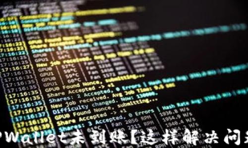 
HT提币到TPWallet未到账？这样解决问题轻松无忧！