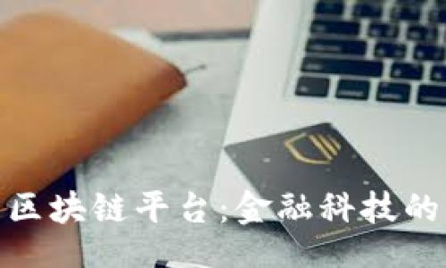 br
银行私有区块链平台：金融科技的未来之路