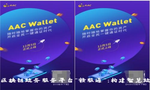 探索江西省区块链政务服务平台“赣服通”：构建智慧政务的新篇章