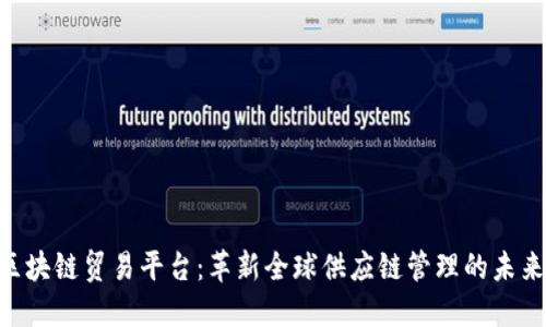 IBM区块链贸易平台：革新全球供应链管理的未来之路