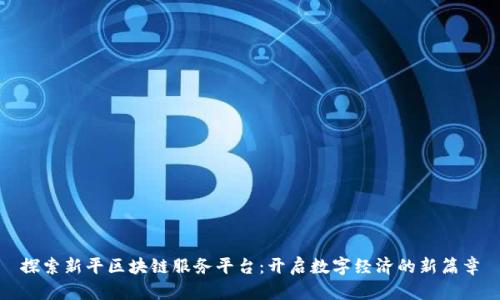 探索新平区块链服务平台：开启数字经济的新篇章