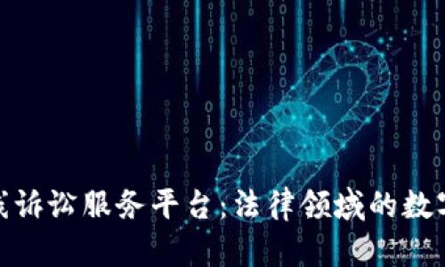 探索区块链在线诉讼服务平台：法律领域的数字化转型新趋势