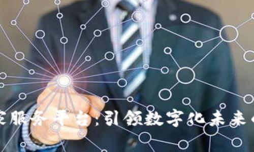 区块链国家服务平台：引领数字化未来的创新之路