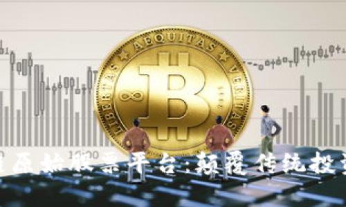 探讨区块链原始股票平台：颠覆传统投资的新革命