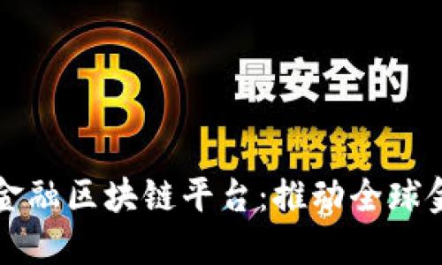 重庆跨境金融区块链平台：推动全球金融新生态