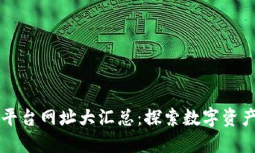 区块链平台网址大汇总：探索数字资产的未来