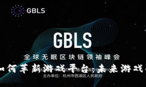 区块链技术如何革新游戏平台：未来游戏的崛起与变革