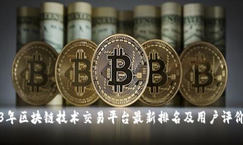 2023年区块链技术交易平台最新排名及用户评价分析