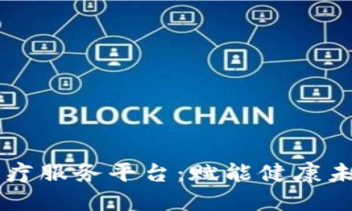 昆山区块链医疗服务平台：赋能健康未来的科技创新