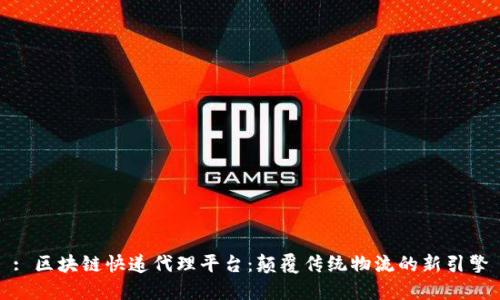: 区块链快递代理平台：颠覆传统物流的新引擎