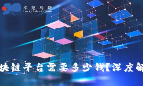 打造自己的区块链平台需要多少钱？深度解析成本与预算