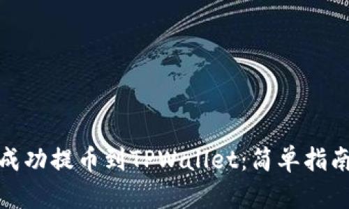 如何将MNC成功提币到TPWallet：简单指南与实用技巧