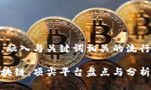 思考一个的，融入与关键词相关的流行词汇或趋势

探秘中国区块链：顶尖平台盘点与分析