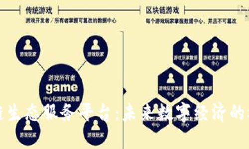 探索区块链生态服务平台：未来数字经济的核心驱动力