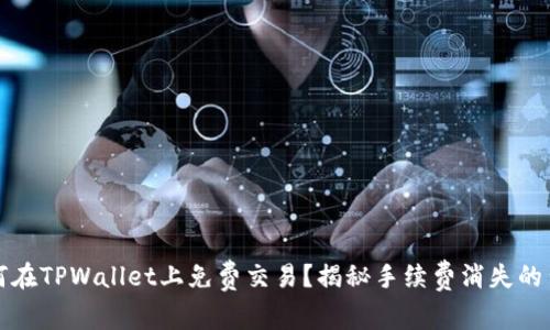 如何在TPWallet上免费交易？揭秘手续费消失的背后