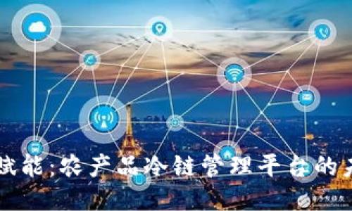 区块链赋能：农产品冷链管理平台的未来探索