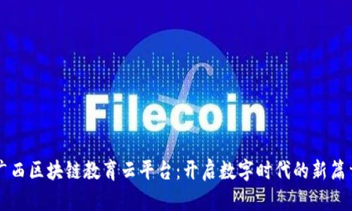广西区块链教育云平台：开启数字时代的新篇章