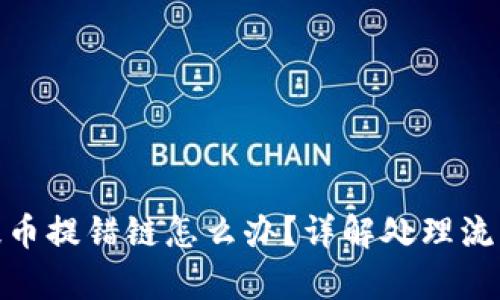 : tpwallet提币提错链怎么办？详解处理流程与预防措施