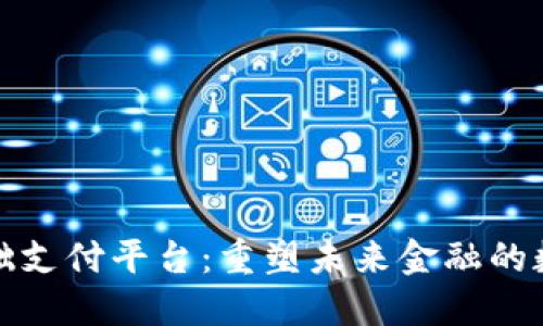 区块链基础支付平台：重塑未来金融的数字化革命