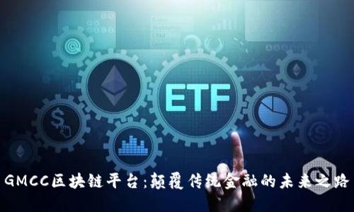 GMCC区块链平台：颠覆传统金融的未来之路