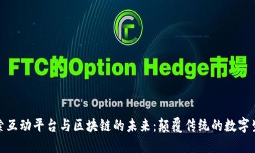 探索互动平台与区块链的未来：颠覆传统的数字生态