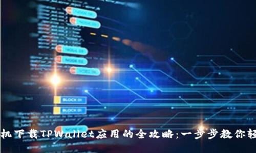 华为手机下载TPWallet应用的全攻略：一步步教你轻松安装