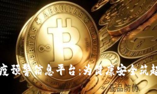 区块链防疫预警信息平台：为健康安全筑起坚固屏障