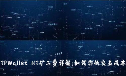 TPWallet HT矿工费详解：如何你的交易成本