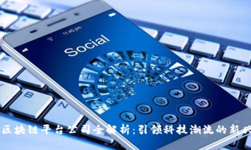 成都区块链平台公司全解析：引领科技潮流的新兴力量