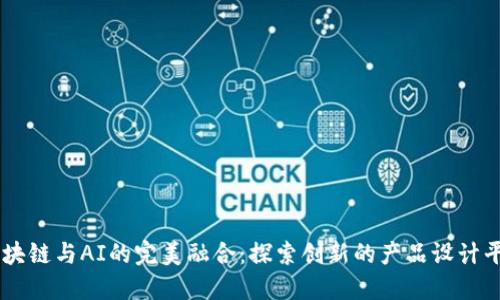 区块链与AI的完美融合：探索创新的产品设计平台