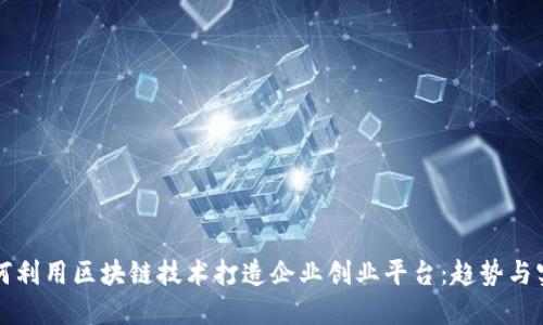如何利用区块链技术打造企业创业平台：趋势与实践