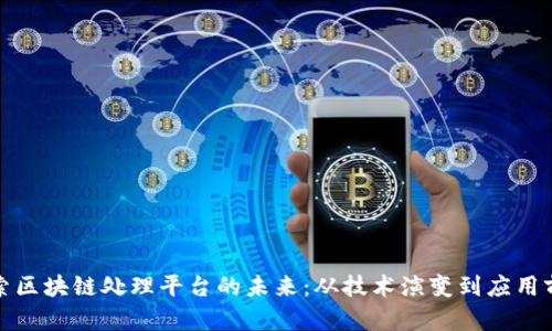 探索区块链处理平台的未来：从技术演变到应用前景