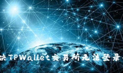 如何解决TPWallet交易所无法登录的问题？