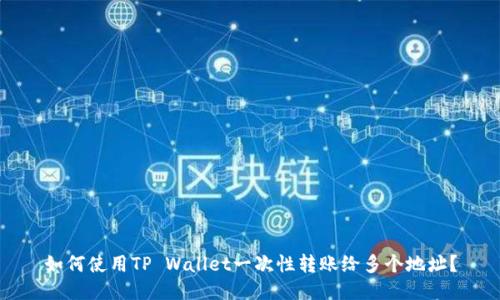 如何使用TP Wallet一次性转账给多个地址？